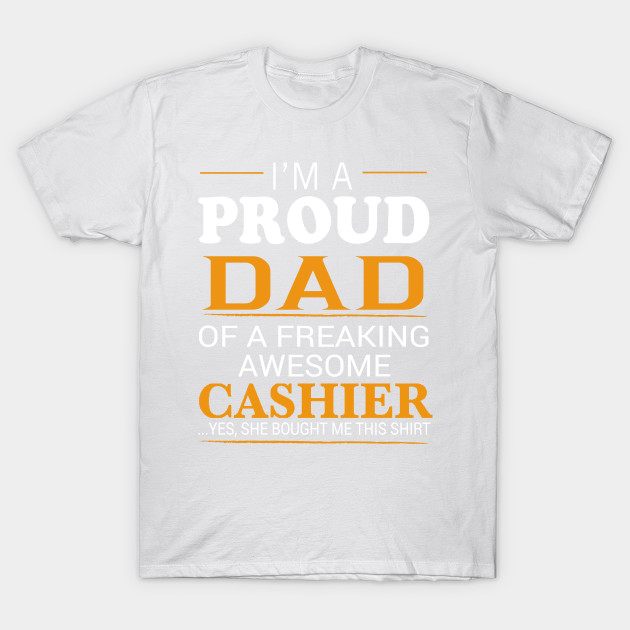 Proud Dad of Freaking Awesome CASHIER She bought me this T-Shirt-TJ